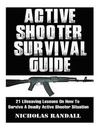 bokomslag Active Shooter Survival Guide: 21 Lifesaving Lessons On How To Survive A Deadly Active Shooter Situation