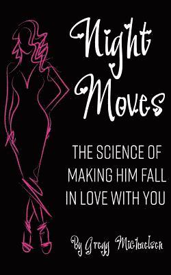 Gregg Michaelsen - Night Moves: The Science Of Making Him Fall In Love With You, Häftad