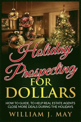 bokomslag Holiday Prospecting for Dollars: How-To Guide to Help Real Estate Agents Close More Deals During the Holidays