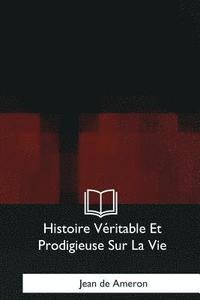bokomslag Histoire Veritable Et Prodigieuse Sur La Vie