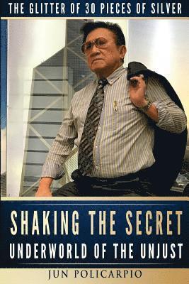 Jun Policarpio - Shaking the Secret Underworld of the Unjust: The Glitter of 30 Pieces of Silver, Häftad