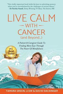 Live Calm with Cancer (and Beyond...): A Patient & Caregiver Guide To Finding More Ease Through The Power of Mindfulness 1