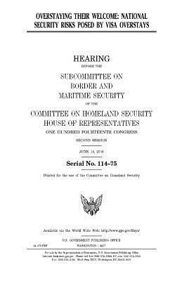 United States House of Representatives, Committee on Homeland Security - Overstaying their welcome: national security risks posed by visa overstays, Häftad