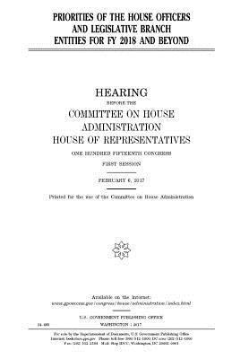 Priorities of the House officers and legislative branch entities for FY 2018 and beyond 1
