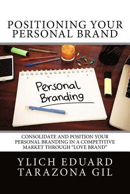 Positioning Your Personal Brand: Consolidate and Position your PERSONAL BRANDING in a Competitive Market Through 'Love Brand' 1