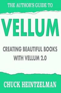 bokomslag The Author's Guide to Vellum: Creating Beautiful Books with Vellum 2.0