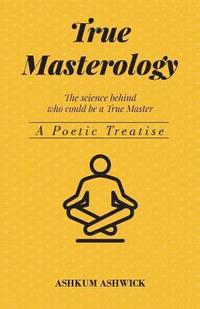 bokomslag True Masterology: The Science behind who could be a True Master