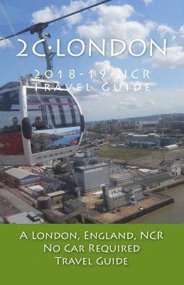 bokomslag 2C-London, 2018-19 NCR Travel Guide: A London, England, NCR, No Car Required, Travel Guide