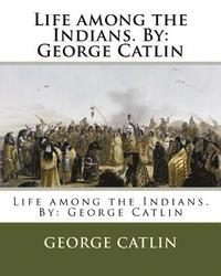 bokomslag Life among the Indians. By: George Catlin