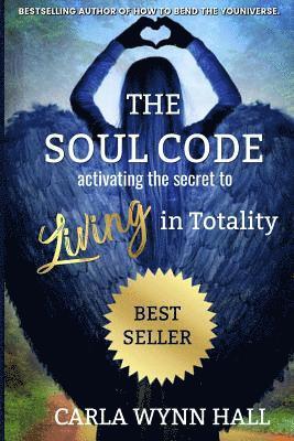 The Soul Code: Activating the Secret to Living in Totality 1