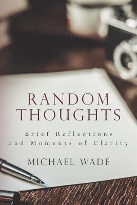 Random Thoughts: Brief Reflections and Moments of Clarity 1