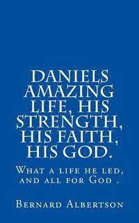 bokomslag Daniels amazing life, his strength, his faith, his God.