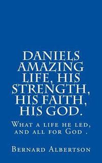 bokomslag Daniels amazing life, his strength, his faith, his God.