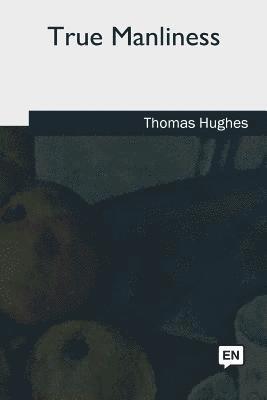 Thomas Hughes - True Manliness, Häftad