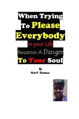 Veda V. Henderson - When Trying To Please Everybody In Your Life Becomes A Danger To Your Soul, Häftad