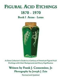 bokomslag Figural Acid Etchings 1870-1970, Book I, Aetna - Lotus: A Glass Collector's Guide to a Century of American Figural Acid Etchings with their Background