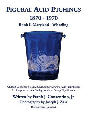 bokomslag Figural Acid Etchings 1870- 1970, Book II, Maryland - Wheeling: A Glass Collector's Guide to a Century of American Figural Acid Etchings with their Ba