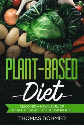 bokomslag Plant-Based Diet: Discover a New Level of Health Few Will Ever Experience-Includes Over 40 Plant-Based Recipes!