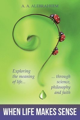 bokomslag When Life Makes Sense: Exploring the meaning of life through science, philosophy and faith