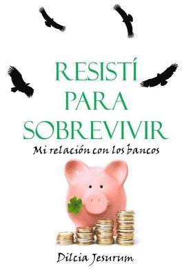 Resisti para sobrevivir: Mi relacion con los bancos 1