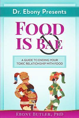 Ebony O. Butler - Dr. Ebony Presents Food is NOT Bae: A Guide to Ending Your Toxic Relationships with Food, Häftad