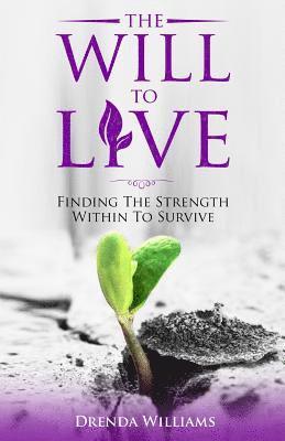 bokomslag The Will To Live: Finding The Strength Within To Survive