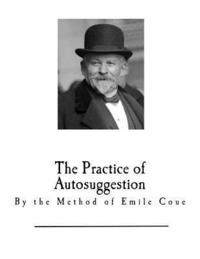 bokomslag The Practice of Autosuggestion: By the Method of Emile Coue