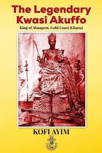 bokomslag The Legendary Kwasi Akuffo: King of Akuapem, Gold Coast (Ghana)