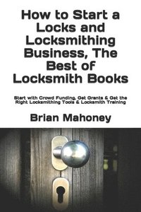 bokomslag How to Start a Locks and Locksmithing Business, The Best of Locksmith Books