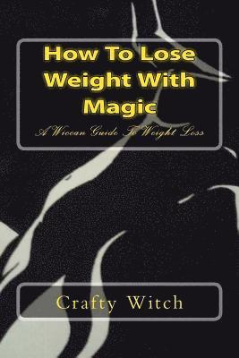 Crafty Witch - How To Lose Weight With Magic: A Wiccan Guide To Weight Loss, Häftad
