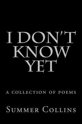 bokomslag I Don't Know Yet: a collection of poems