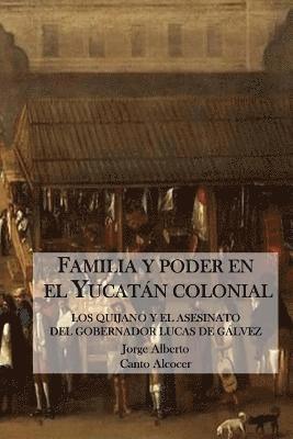 bokomslag Familia y poder en el Yucatan colonial: Los Quijano y el asesinato del Gobernador Lucas De Galvez