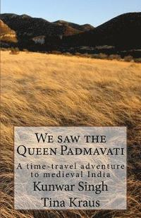 bokomslag We Saw the Queen Padmavati: A Time-Travel Adventure in Medieval India