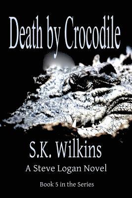 S. K. Wilkins - Death by Crocodile: A Steve Logan Novel, Häftad