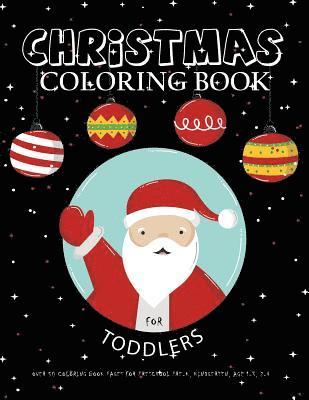 Christmas Coloring Book For Toddlers: Over 50 Coloring Book Pages For Preschool Pre-K, Kindgerten, Age 1-3, 2-4: Big First Coloring Book For Kids, Boy 1