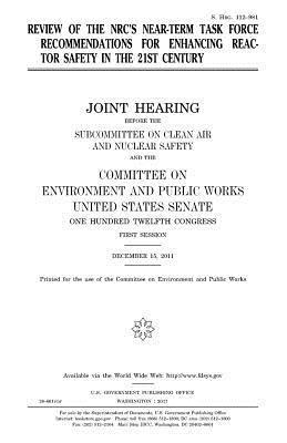 United States Senate, Committee on Environment and Publ Works - Review of the NRC's Near-Term Task Force recommendations for enhancing reactor safety in the 21st century, Häftad