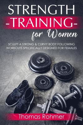 bokomslag Strength Training for Women: Sculpt a Strong & Curvy Body Following Workouts Specifically Designed for Females