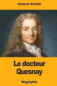 bokomslag Le docteur Quesnay: Chirurgien, Médecin de Mme de Pompadour et de Louis XV, Physiocrate