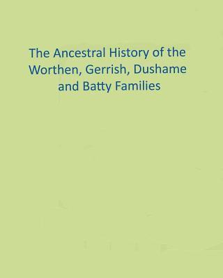 bokomslag The Ancestral History of the Worthen, Gerrish, Dushame and Batty Families