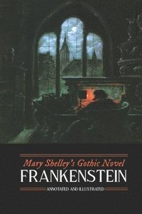 bokomslag Mary Shelley's Frankenstein, Annotated and Illustrated: The Uncensored 1818 Text with Maps, Essays, and Analysis