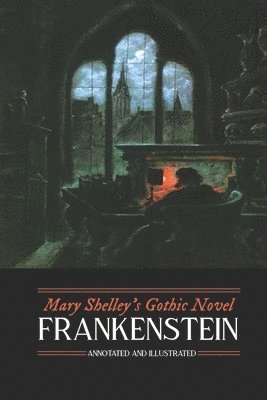 Mary Wollstonecraft Shelley - Mary Shelley's Frankenstein, Annotated and Illustrated: The Uncensored 1818 Text with Maps, Essays, and Analysis, Häftad