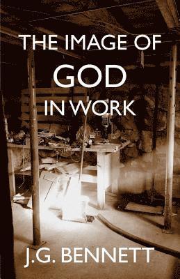 J. G. Bennett - The Image of God in Work: Lectures at Sherborne House 1973-4, Häftad