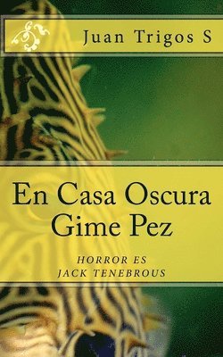 Juan Trigos S. - En Casa Oscura Gime Pez: El horror es Jack Tenebrous, Häftad