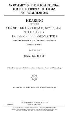 United States House of Representatives, Committee On Science - An overview of the budget proposal for the Department of Energy for fiscal year 2017, Häftad