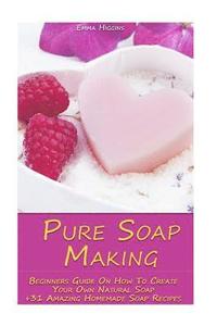 bokomslag Pure Soap Making: Beginners Guide On How To Create Your Own Natural Soap + 31 Amazing Homemade Soap Recipes: (Soap Making, Essential Oil