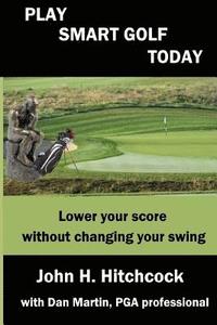 bokomslag Play Smart Golf Today: Lower your score without changing your swing