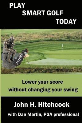 Play Smart Golf Today: Lower your score without changing your swing 1