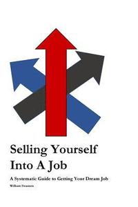 bokomslag Selling Yourself Into a Job: A Systematic Approach to Getting Your Dream Job