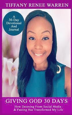 bokomslag Giving God 30 Days: How Detoxing From Social Media & Fasting Has Transformed My Life