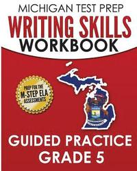 bokomslag MICHIGAN TEST PREP Writing Skills Workbook Guided Practice Grade 5: Preparation for the M-STEP English Language Arts Assessments